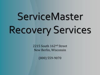 ServiceMasterRecovery Services 2215 South 162nd Street New Berlin, Wisconsin (800) 559-9070 