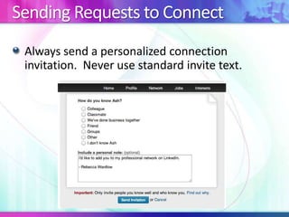 Sending Requests to Connect
Always send a personalized connection
invitation. Never use standard invite text.
 