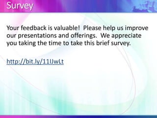Survey
Your feedback is valuable! Please help us improve
our presentations and offerings. We appreciate
you taking the time to take this brief survey.
http://bit.ly/11IJwLt
 