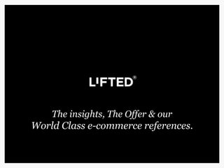 The insights, The Offer & our  World Class e-commerce references. 