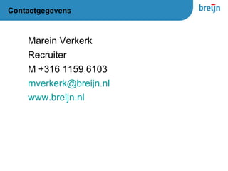 Contactgegevens Marein Verkerk Recruiter M +316 1159 6103 [email_address] www.breijn.nl 
