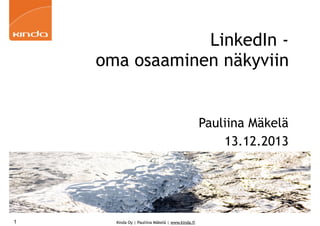 LinkedIn oma osaaminen näkyviin

Pauliina Mäkelä
13.12.2013

1

Kinda Oy | Pauliina Mäkelä | www.kinda.fi

 