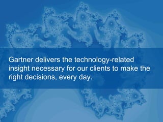 Gartner delivers the technology-related insight necessary for our clients to make the right decisions, every day. 