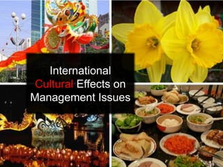 International
 Cultural Effects on
Management Issues
 