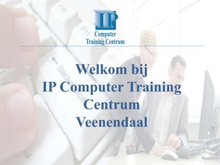Welkom bij
IP Computer Training
Centrum
Veenendaal
 