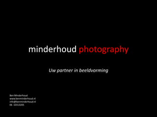minderhoud photography

                        Uw partner in beeldvorming



Ben Minderhoud
www.benminderhoud.nl
info@benminderhoud.nl
06 10313205
 