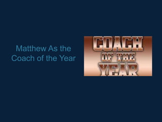 Matthew As the
Coach of the Year
 