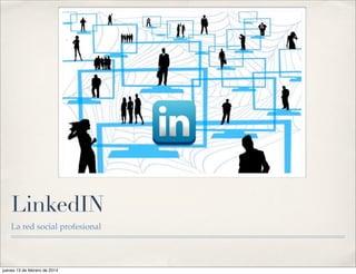 LinkedIN
La red social profesional

jueves 13 de febrero de 2014

 