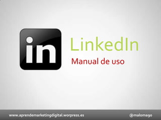 LinkedIn
Manual de uso

www.aprendemarketingdigital.worpress.es

@maloma90

 
