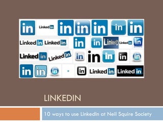 LINKEDIN
10 ways to use LinkedIn at Neil Squire Society
 