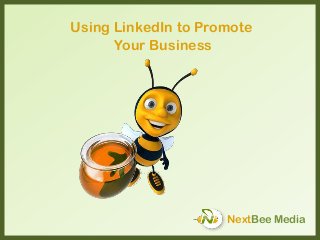 NextBee Media
Using LinkedIn to Promote
Your Business
 