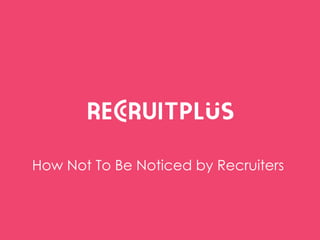 How Not To Be Noticed by Recruiters
 