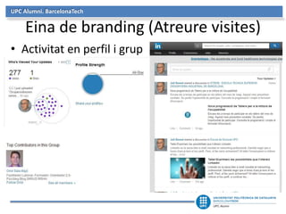 UPC Alumni. BarcelonaTech 
Eina de branding (Atreure visites) 
• Activitat en perfil i grup 
Eines: Ifttt i scoop.it 
 