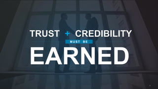5 
TRUST + CREDIBILITY 
MUST BE  