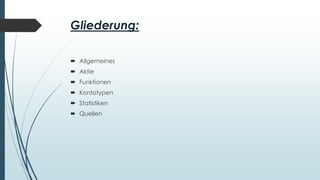 Gliederung:
 Allgemeines
 Aktie
 Funktionen
 Kontotypen
 Statistiken
 Quellen
 
