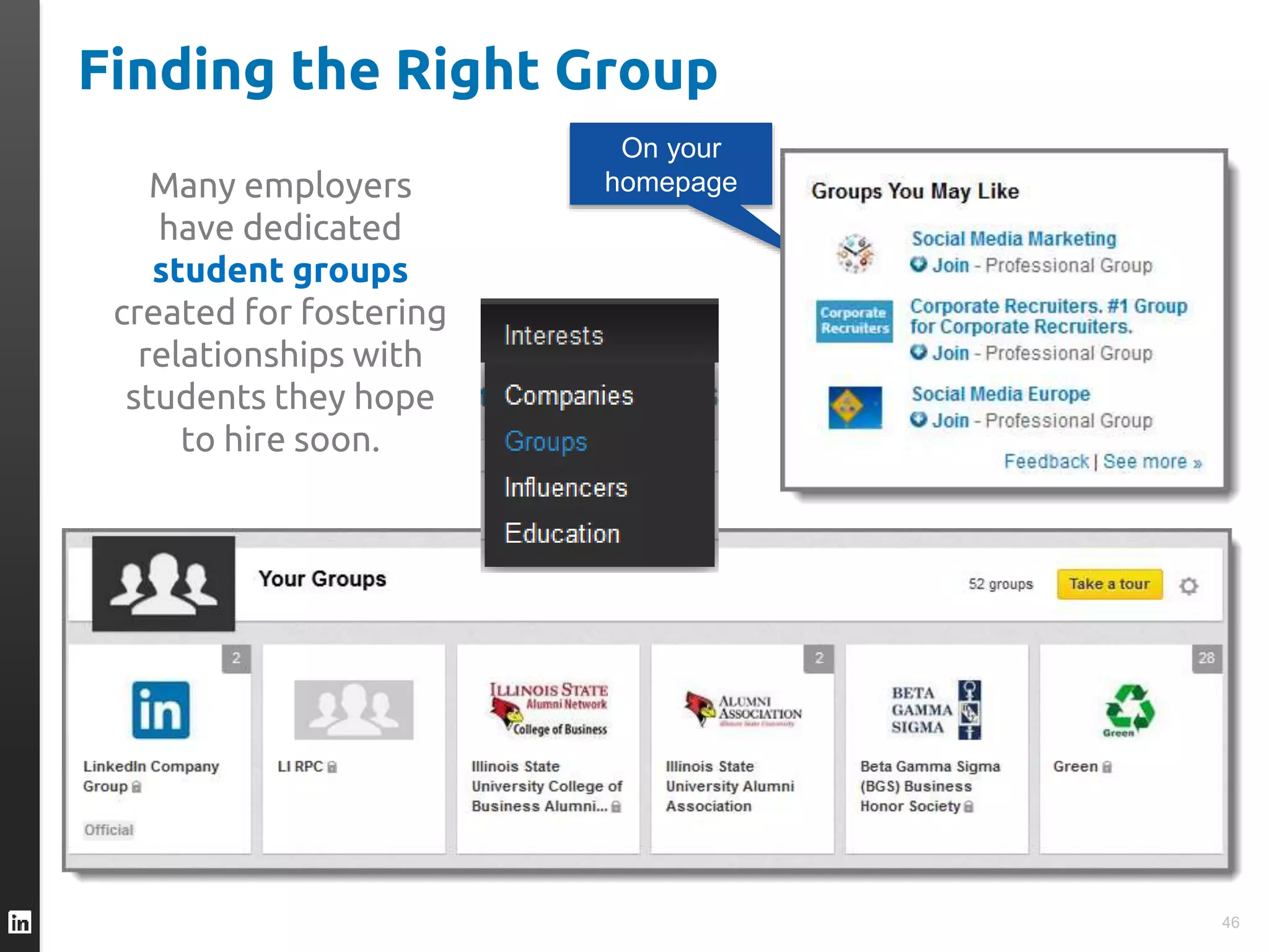 Finding the Right Group
On your
homepage
46
Many employers
have dedicated
student groups
created for fostering
relationships with
students they hope
to hire soon.
 