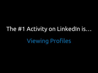 The #1 Activity on LinkedIn is…
Viewing Profiles
 