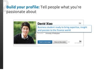 Build your profile: Tell people what you’re
passionate about
Business student ready to bring expertise, insight
and passion to the finance world
 