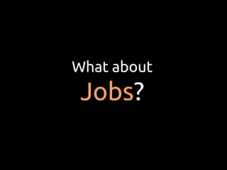 What about
Jobs?
 