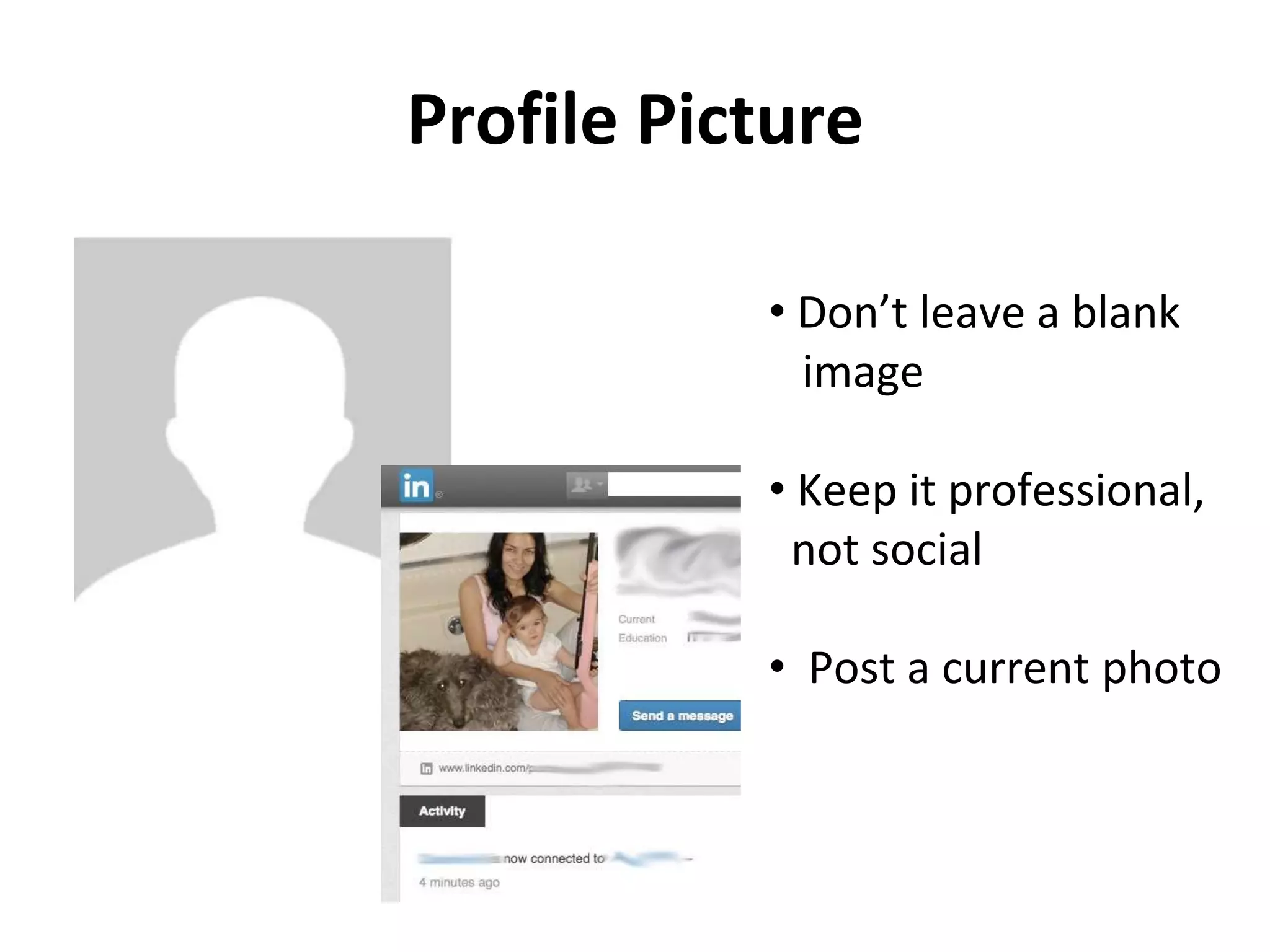 Profile Picture
• Don’t leave a blank
image
• Keep it professional,
not social
• Post a current photo
 