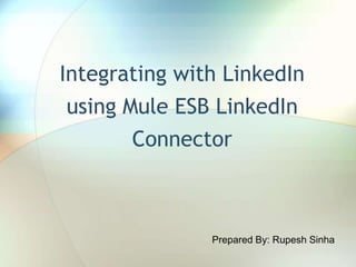 Integrating with LinkedIn
using Mule ESB LinkedIn
Connector
Prepared By: Rupesh Sinha
 