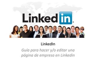 LinkedIn
Guía para hacer y/o editar una
página de empresa en Linkedin
 