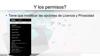 Y los permisos?
• Tiene que modificar las opciones de Licencia y Privacidad
 
