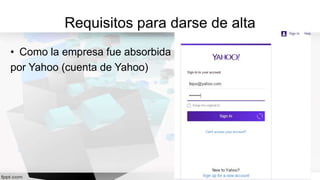 Requisitos para darse de alta
• Como la empresa fue absorbida
por Yahoo (cuenta de Yahoo)
 