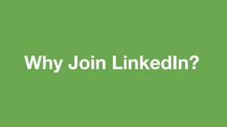 Why Join LinkedIn?
 