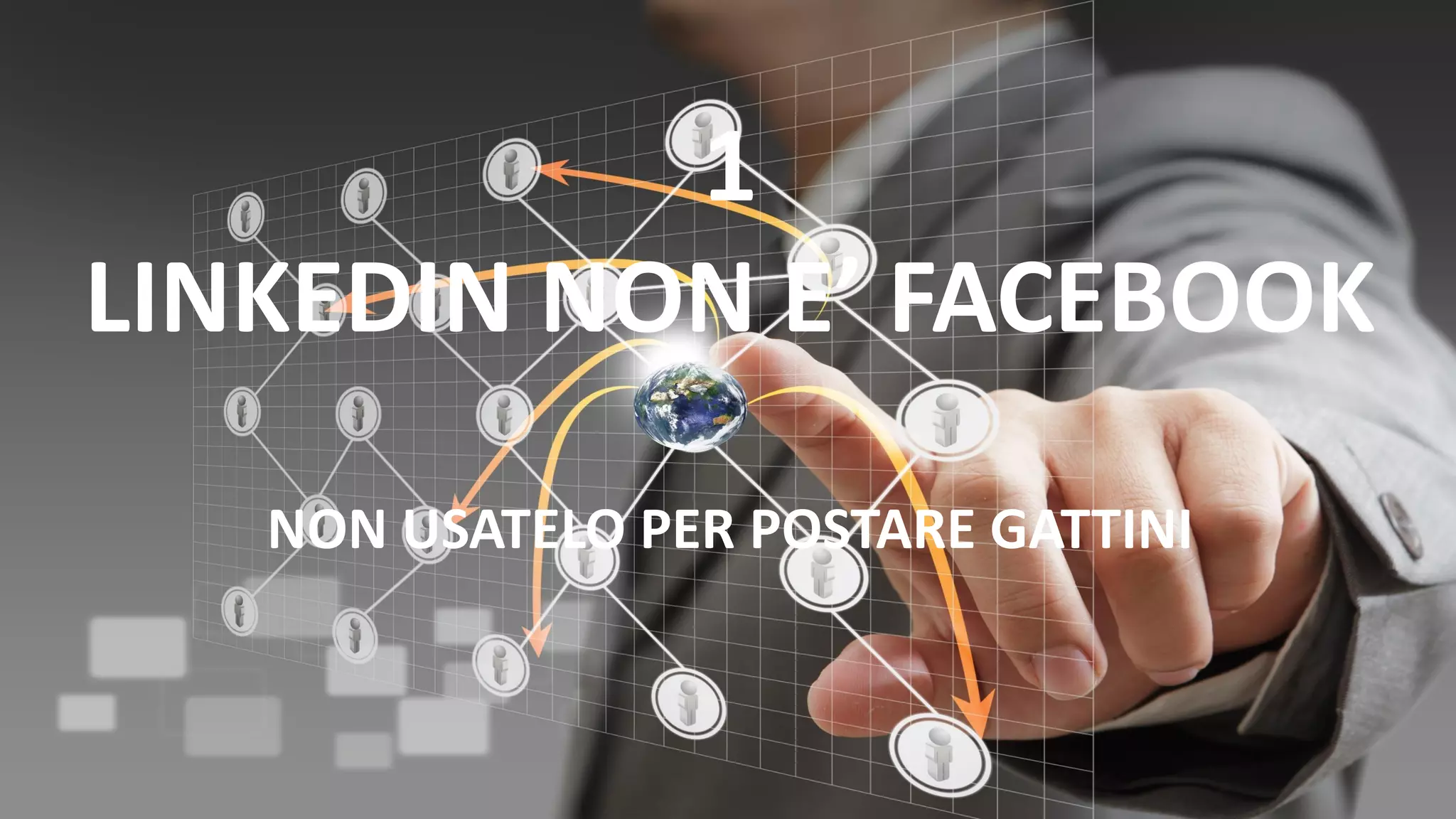 1
LINKEDIN NON E’ FACEBOOK
NON USATELO PER POSTARE GATTINI
 