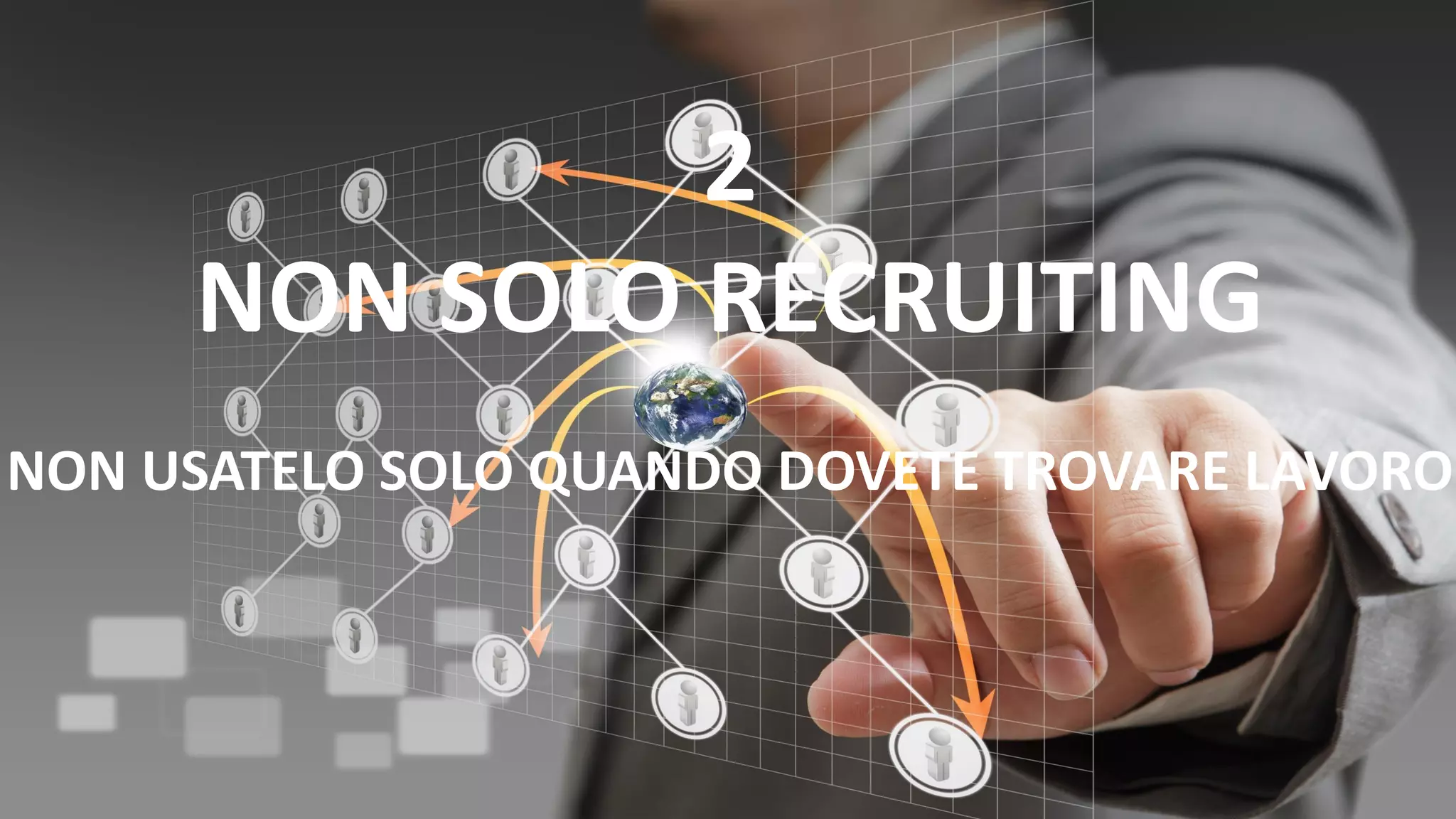 2
NON SOLO RECRUITING
NON USATELO SOLO QUANDO DOVETE TROVARE LAVORO
 