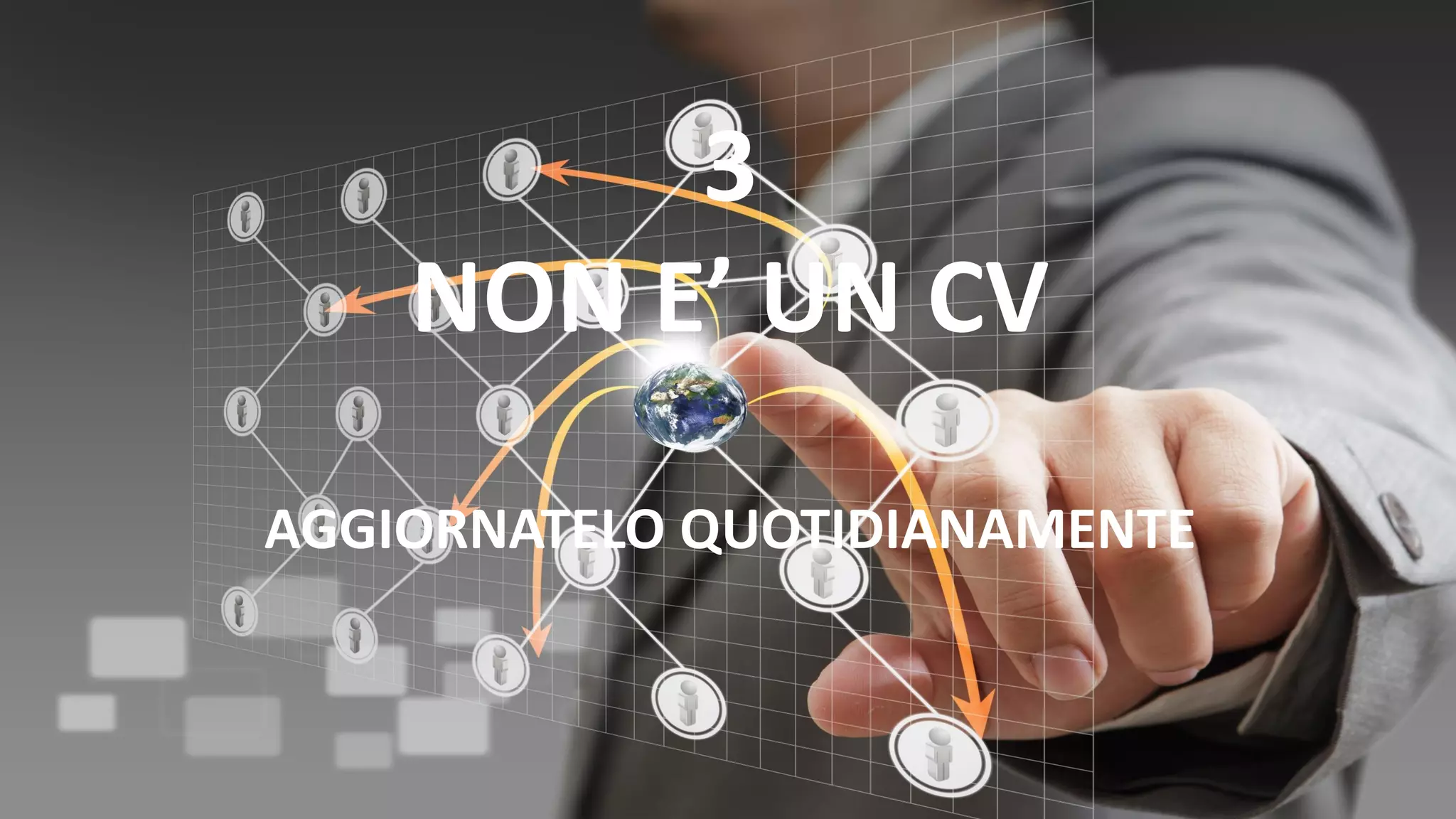3
NON E’ UN CV
AGGIORNATELO QUOTIDIANAMENTE
 