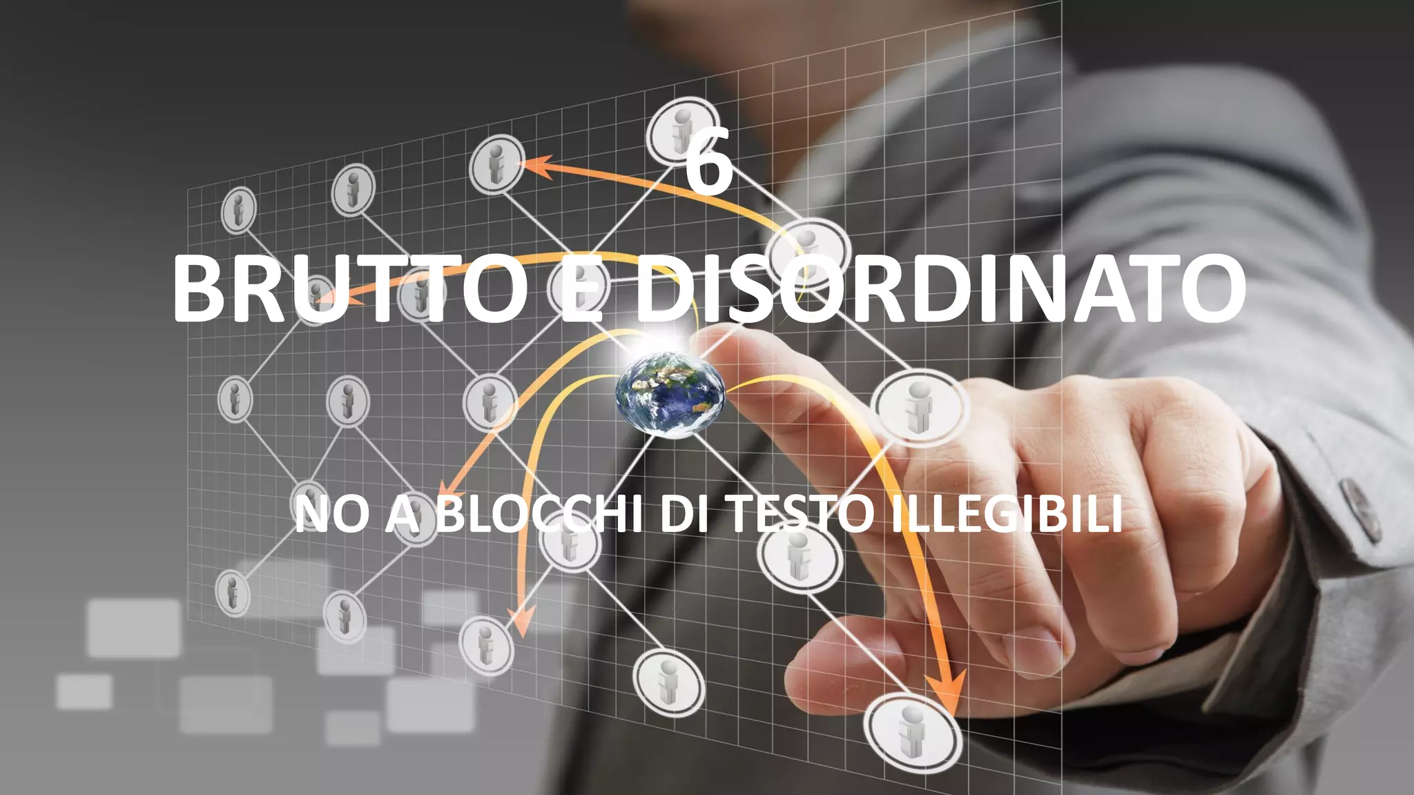 6
BRUTTO E DISORDINATO
NO A BLOCCHI DI TESTO ILLEGIBILI
 