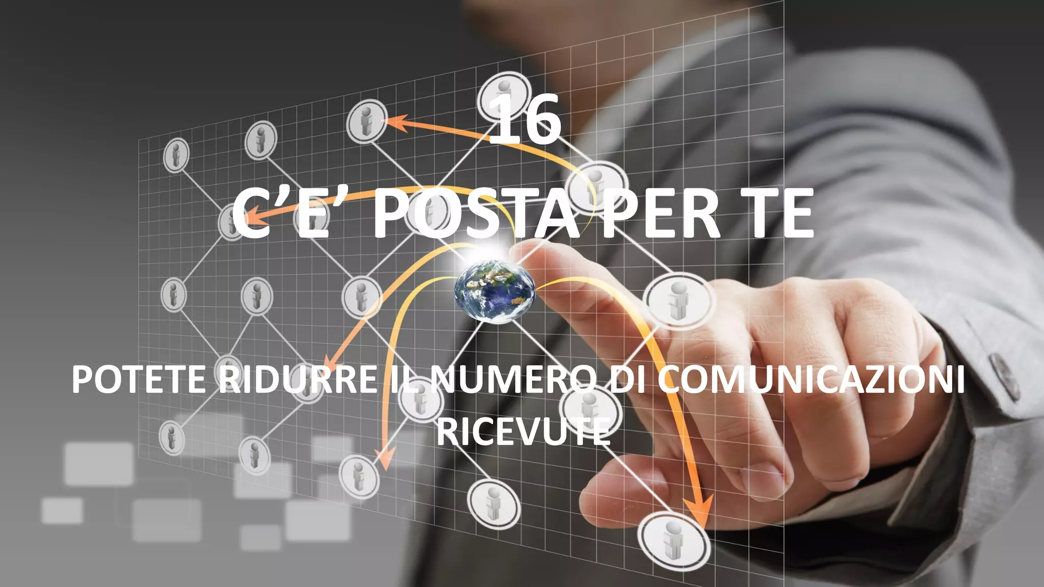 16
C’E’ POSTA PER TE
POTETE RIDURRE IL NUMERO DI COMUNICAZIONI
RICEVUTE
 