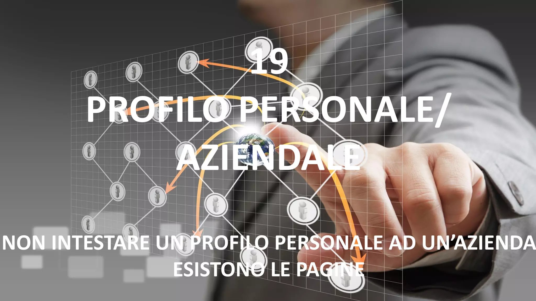 19
PROFILO PERSONALE/
AZIENDALE
NON INTESTARE UN PROFILO PERSONALE AD UN’AZIENDA
ESISTONO LE PAGINE
 