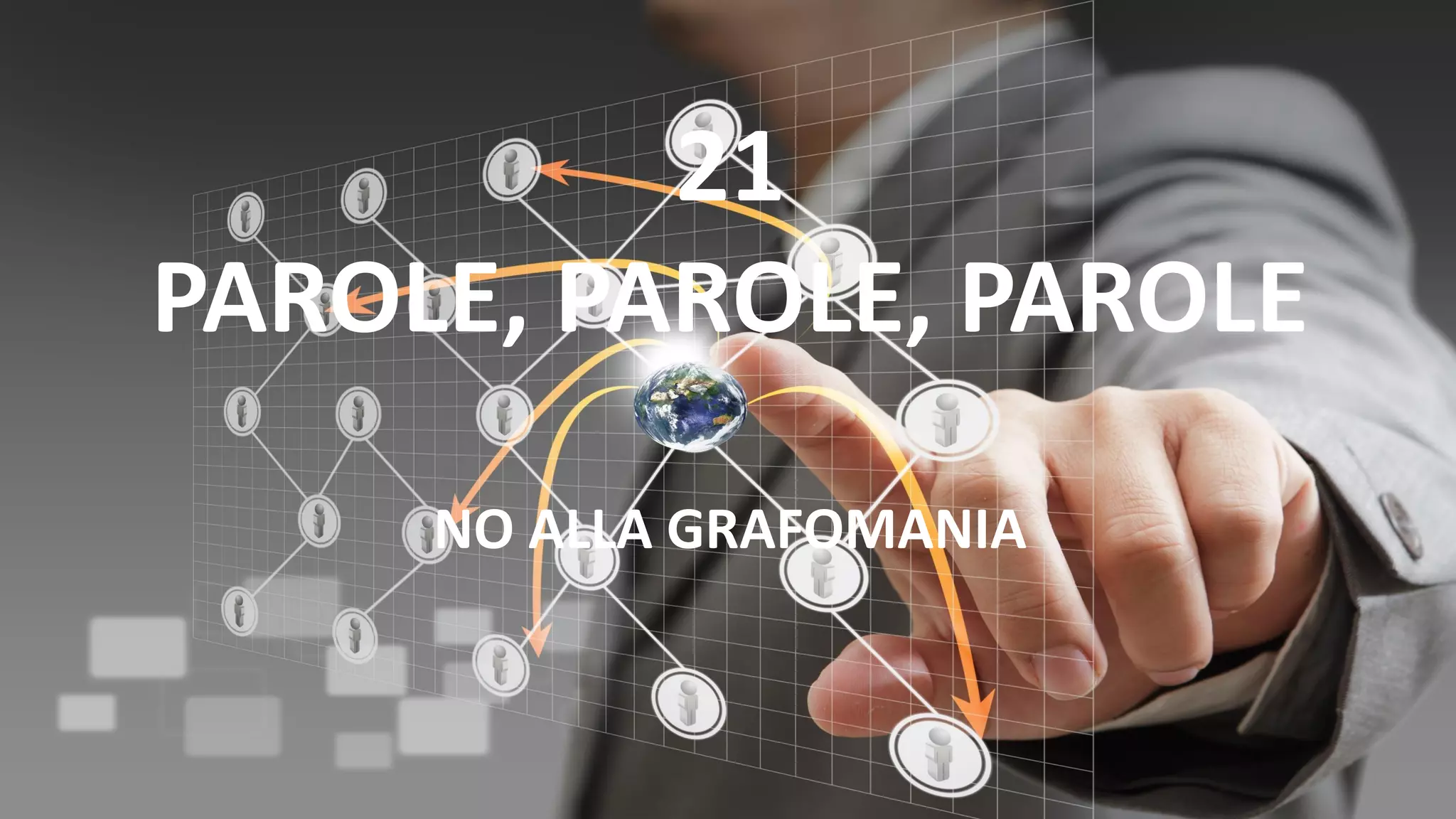 21
PAROLE, PAROLE, PAROLE
NO ALLA GRAFOMANIA
 