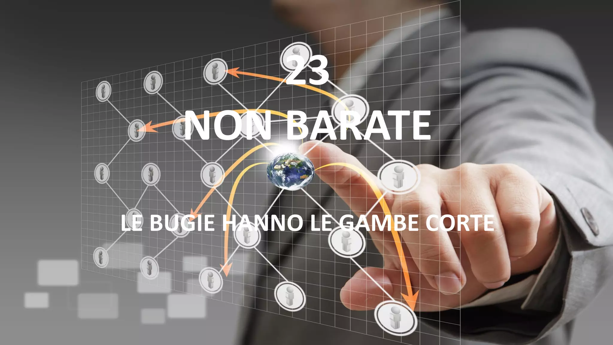 23
NON BARATE
LE BUGIE HANNO LE GAMBE CORTE
 