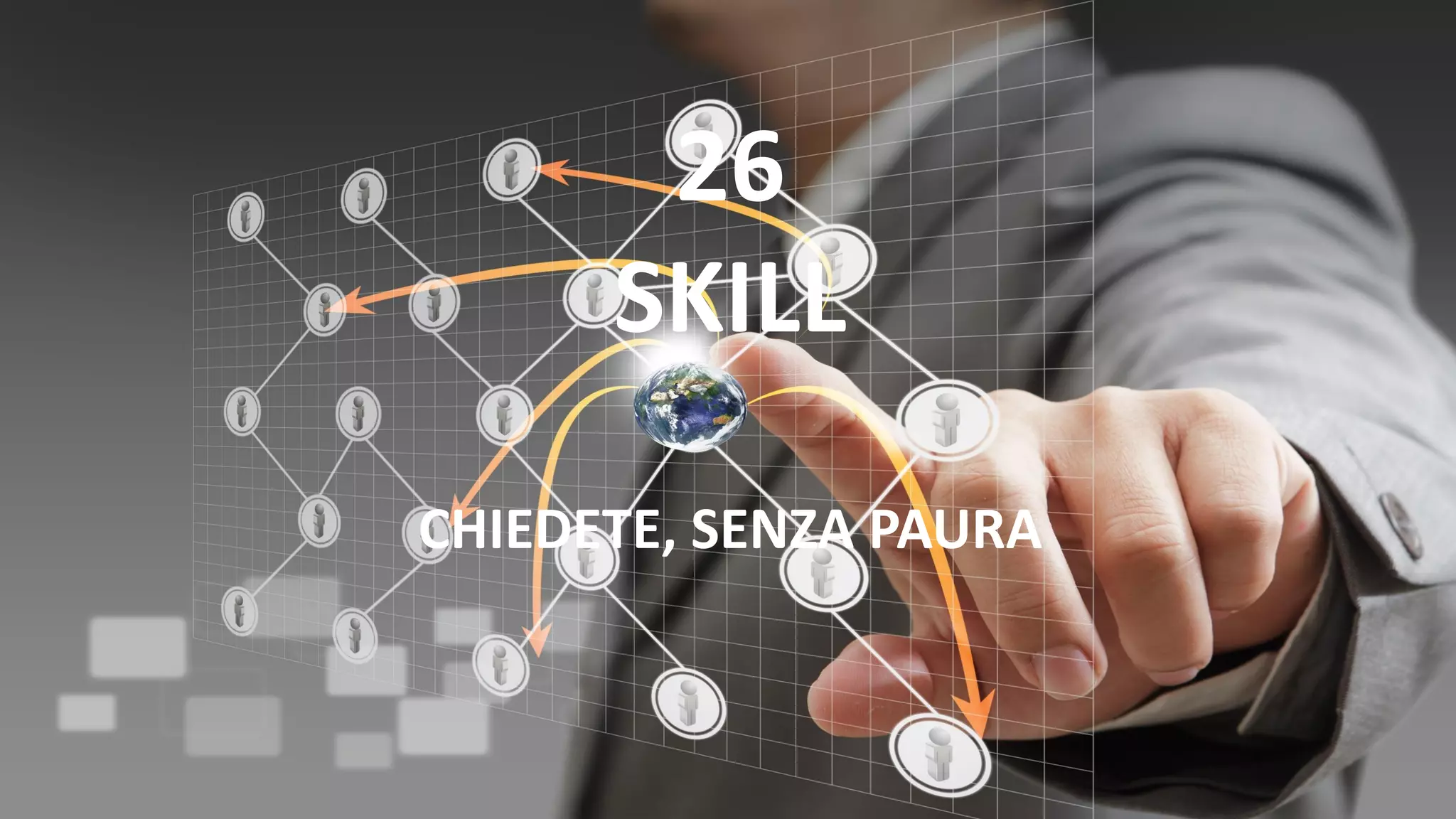 26
SKILL
CHIEDETE, SENZA PAURA
 