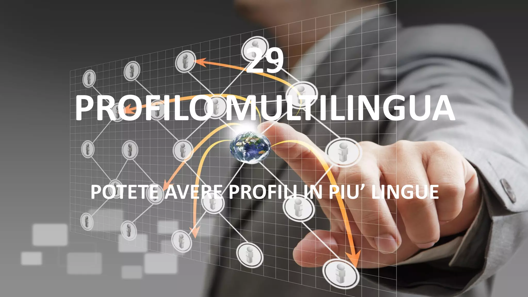29
PROFILO MULTILINGUA
POTETE AVERE PROFILI IN PIU’ LINGUE
 