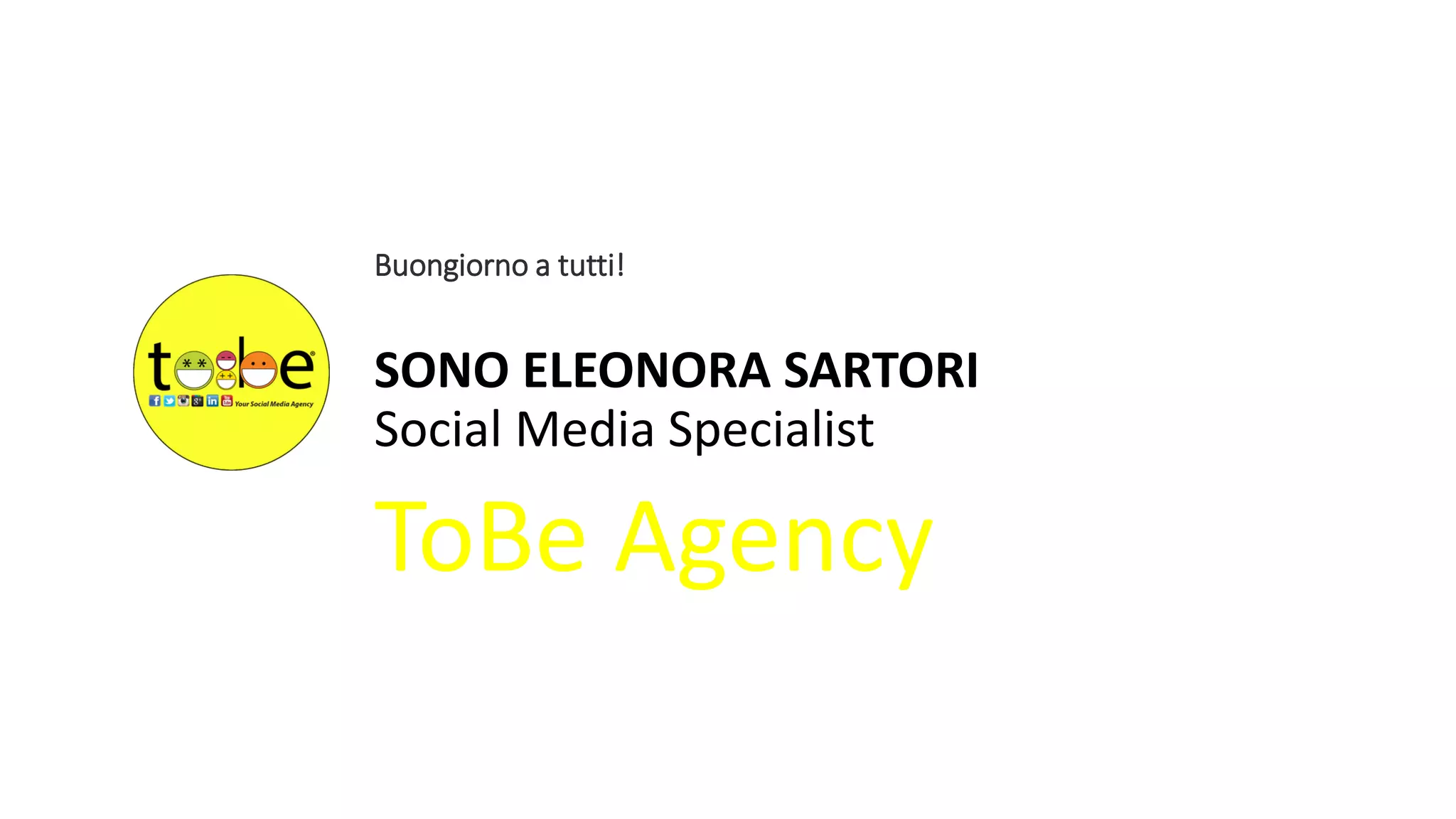 Buongiorno a tutti!
SONO ELEONORA SARTORI
Social Media Specialist
ToBe Agency
 
