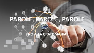 21
PAROLE, PAROLE, PAROLE
NO ALLA GRAFOMANIA
 