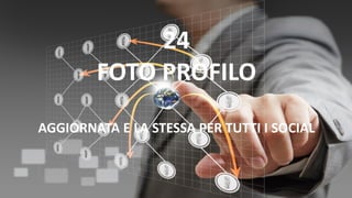 24
FOTO PROFILO
AGGIORNATA E LA STESSA PER TUTTI I SOCIAL
 