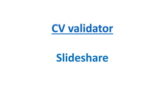 CV validator
Slideshare
 