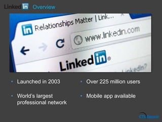 • Launched in 2003
• World’s largest
professional network
• Over 225 million users
• Mobile app available
Overview
 