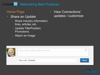 Home Page
• Share an Update
– Share industry information:
links, articles, etc.
– Update Title/Position;
Promotions
– Attach an Image
• View Connections’
updates / customize
Networking Best Practices
 