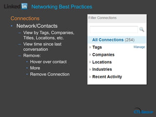 Connections
• Network/Contacts
– View by Tags, Companies,
Titles, Locations, etc.
– View time since last
conversation
– Remove:
• Hover over contact
• More
• Remove Connection
Networking Best Practices
 