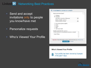 • Send and accept
invitations only to people
you know/have met
• Personalize requests
• Who’s Viewed Your Profile
Networking Best Practices
 