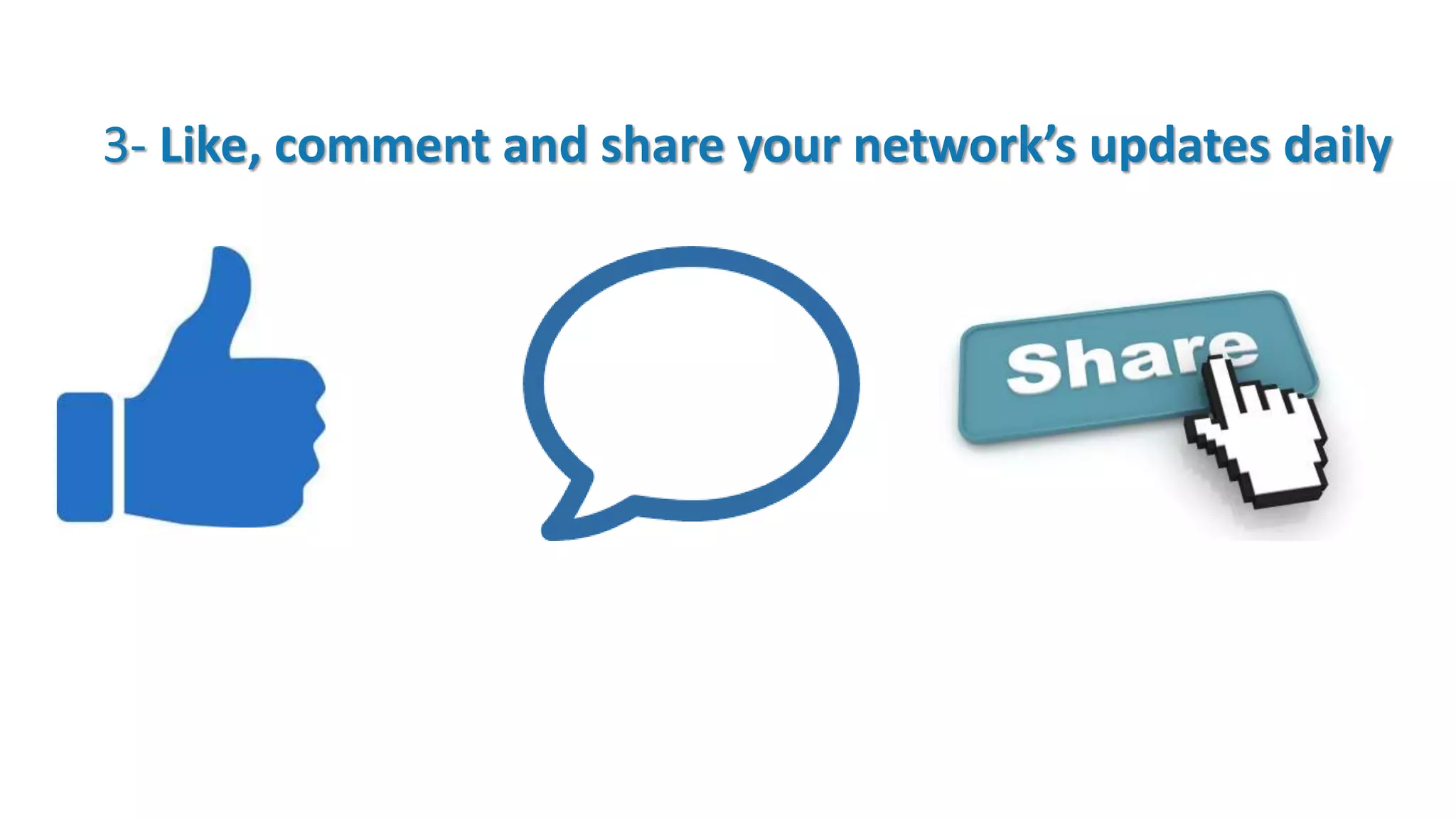 3- Like, comment and share your network’s updates daily
 