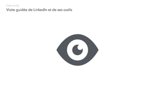 Visite guidée de LinkedIn et de ses outils
Case study
 