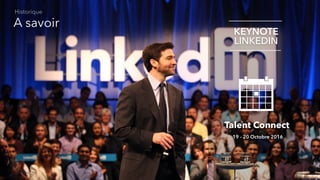 A savoir
Historique
KEYNOTE
LINKEDIN
19 - 20 Octobre 2016
Talent Connect
 